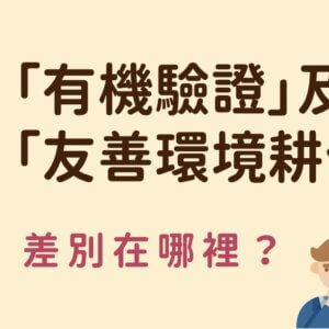「有機驗證」及「友善環境耕作」，差別在哪裡？