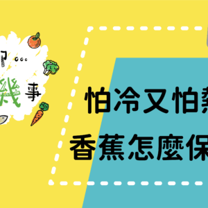 【聊聊有機事精華#4】怕冷又怕熱的香蕉怎麼保存？